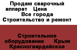 Продам сварочный аппарат › Цена ­ 40 000 - Все города Строительство и ремонт » Строительное оборудование   . Крым,Красногвардейское